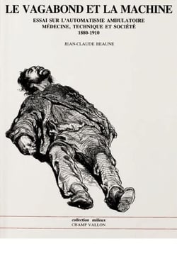Le vagabond et la machine - Essai sur l'automatisme ambulatoire médecine, technique et société 1880-1910