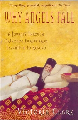 Why Angels Fall - A Journey Through Orthodox Europe from Byzantium to Kosovo