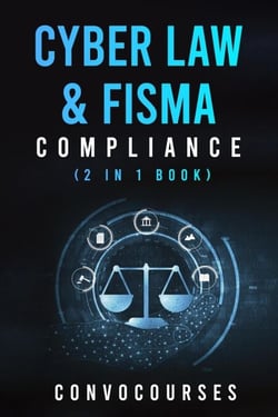 Cyber Law &amp; FISMA Compliance (2 in 1 book)