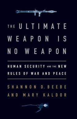 The Ultimate Weapon is No Weapon - Human Security and the New Rules of War and Peace