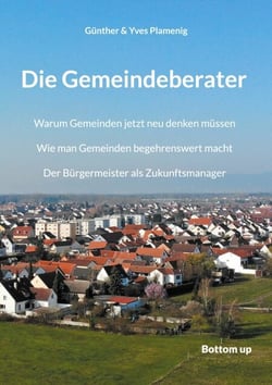 Die Gemeindeberater - Warum Gemeinden jetzt neu denken müssen. Wie man Gemeinden begehrenswert macht. Der Bürgermeister als Zukunftsmanager.