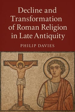 Decline and Transformation of Roman Religion in Late Antiquity