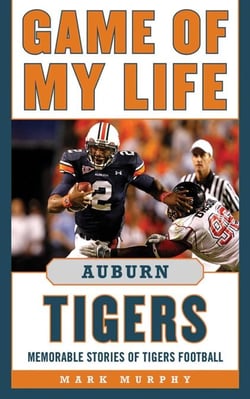 Game of My Life Auburn Tigers - Memorable Stories of Tigers Football