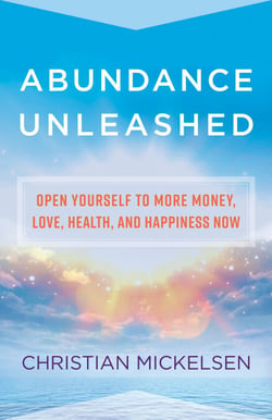 Abundance Unleashed - Open Yourself to More Money, Love, Health, and Happiness Now