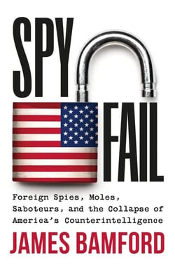 Spyfail - Foreign Spies, Moles, Saboteurs, and the Collapse of America's Counterintelligence