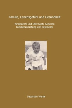 Familie, Lebensgefühl und Gesundheit - Kindeswohl und Elternwohl zwischen Familienzerrüttung und Patchwork