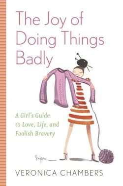 The Joy of Doing Things Badly - A Girl's Guide to Love, Life and Foolish Bravery
