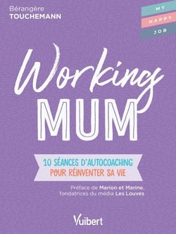 Working mum : 10 séances d'autocoaching pour réinventer sa vie - 10 séances d'autocoaching pour réinventer sa vie