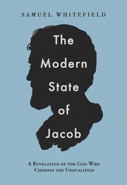 The Modern State of Jacob: A Revelation of the God Who Chooses the Unqualified