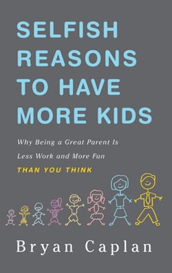 Selfish Reasons to Have More Kids - Why Being a Great Parent Is Less Work and More Fun Than You Think