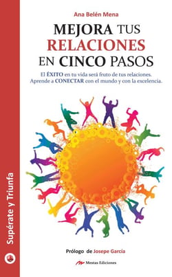 Mejora tus relaciones personales en 5 pasos - El ÉXITO en tu vida será fruto de tus relaciones. Aprende a CONECTAR con el mundo y con la excelencia