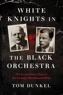White Knights in the Black Orchestra - The Extraordinary Story of the Germans Who Resisted Hitler