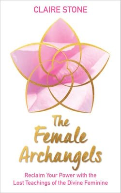 The Female Archangels - Reclaim Your Power with the Lost Teachings of the Divine Feminine