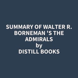 Summary of Walter R. Borneman 's The Admirals