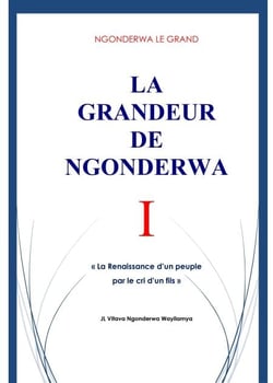 NGONDERWA LE GRAND. LA GRANDEUR DE NGONDERWA I. La Renaissance d'un peuple par le cri d'un fils. JL Vitava Ngonderwa Wayilamya