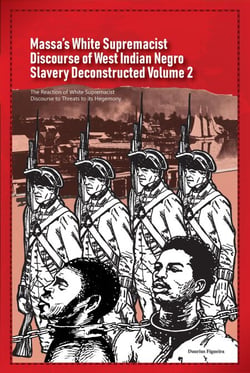 Massa’s White Supremacist Discourse of West Indian Negro Slavery Deconstructed Volume 2 - Discourse of Slavery, #2
