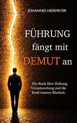Führung fängt mit Demut an - Ein Buch über Haltung, Verantwortung und die Kraft innerer Klarheit.