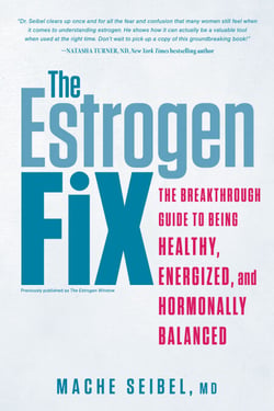 The Estrogen Fix - The Breakthrough Guide to Being Healthy, Energized, and Hormonally Balanced