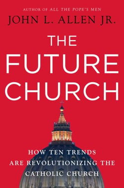 The Future Church - How Ten Trends are Revolutionizing the Catholic Church