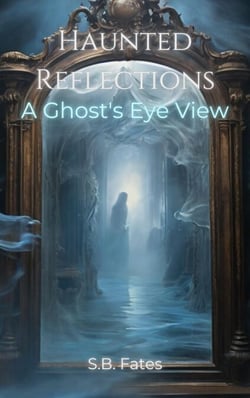 Haunted Reflections: A Ghost's Eye View