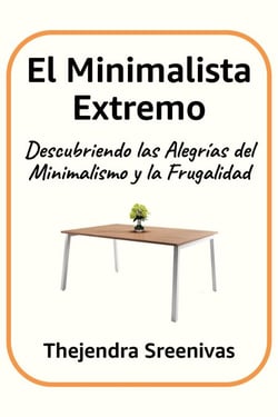 El Minimalista Extremo - Descubriendo las Alegrías del Minimalismo y la Frugalidad