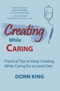Creating While Caring: Practical Tips to Keep Creating While Caring for a Loved One