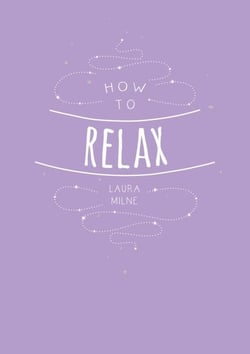 How to Relax - Tips and Techniques to Calm the Mind, Body and Soul