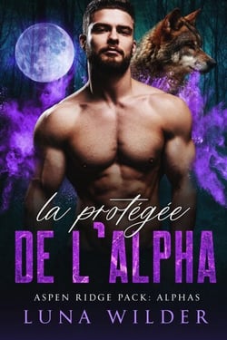La Protégée de l’Alpha - Aspen Ridge Pack: The Alphas, #1