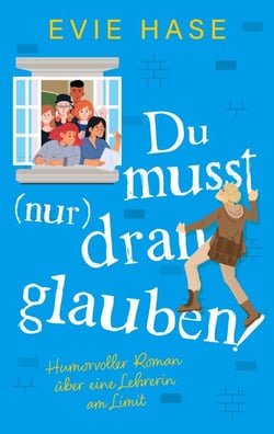 Du musst (nur) dran glauben! - Humorvoller Roman über eine Lehrerin am Limit