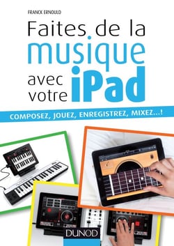Faites de la musique avec votre iPad - Composez, jouez, enregistrez, mixez... !