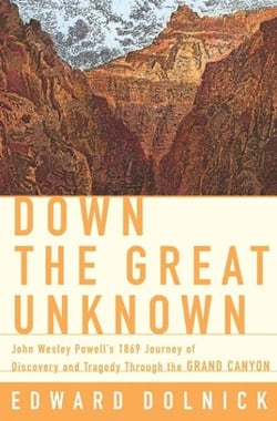 Down the Great Unknown - John Wesley Powell's 1869 Journey of Discovery and Tragedy Through the Grand Canyon