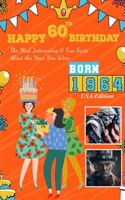 Happy 60th Birthday!: The Most Interesting &amp; Fun Facts About the Year You Were Born (1964 USA Edition)