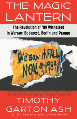 The Magic Lantern - The Revolution of '89 Witnessed in Warsaw, Budapest, Berlin, and Prague