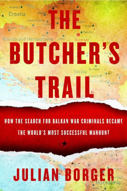 The Butcher's Trail - How the Search for Balkan War Criminals Became the World's Most Successful Manhunt