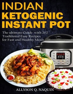 Indian Instant Pot &amp; Ketogenic Diet: Discover the Indian Tradition and Keto Instant Pot with Over 201 Delicious Recipes for Fast and Healthy Meals!