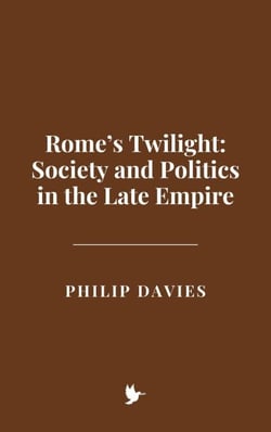 Rome’s Twilight: Society and Politics in the Late Empire