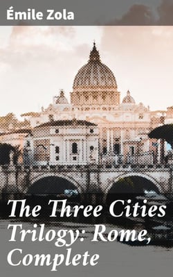 The Three Cities Trilogy: Rome, Complete - Unveiling Rome: A Realistic Tale of Urban Life and Social Struggles in the 19th Century