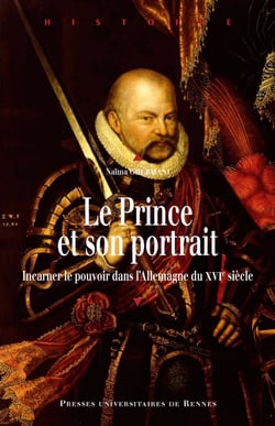 Le prince et son portrait - Incarner le pouvoir dans l’Allemagne du XVIe siècle
