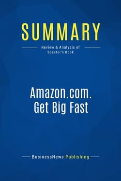 Summary: Amazon.com. Get Big Fast - Review and Analysis of Spector's Book