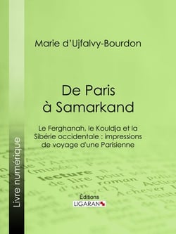 De Paris à Samarkand - Le Ferghanah, le Kouldja et la Sibérie occidentale : impressions de voyage d'une Parisienne