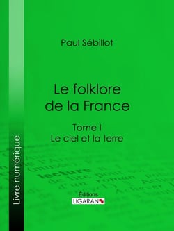 Le Folk-Lore de la France - Le Ciel et la Terre - Tome premier