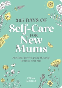 365 Days of Self-Care for New Mums - Advice for Surviving (and Thriving) in Baby’s First Year