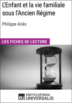 L'Enfant et la vie familiale sous l'Ancien Régime de Philippe Ariès - Les Fiches de lecture d'Universalis