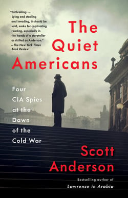 The Quiet Americans - Four CIA Spies at the Dawn of the Cold War--a Tragedy in Three Acts