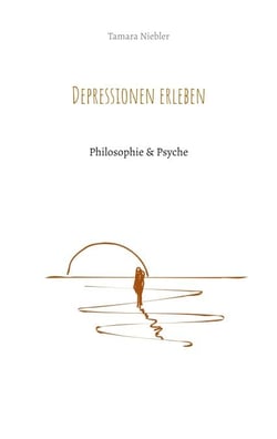 Depressionen erleben - Philosophie &amp; Psyche