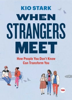 When Strangers Meet - How People You Don't Know Can Transform You