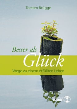 Besser als Glück - Wege zu einem erfüllten Leben