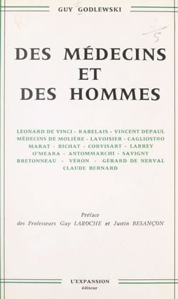 Des médecins et des hommes - Léonard de Vinci, Rabelais, Vincent de Paul, médecins de Molière, Lavoisier, Cagliostro, Marat, Bichat, Corvisart, Larrey, O'Meara, Antommarchi, Savigny, Bretonneau, Véron, Gérard de Nerval, Claude Bernard