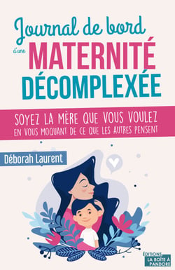 Journal de bord d'une maternité décomplexée - Soyez la mère que vous voulez en vous moquant de ce que les autres pensent