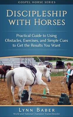 Discipleship with Horses - Practical Guide to Using Obstacles, Exercises, and Simple Cues to Get the Results You Want